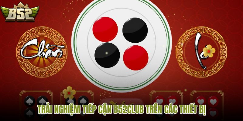 trai-nghiem-tiep-can-b52club-tren-cac-thiet-bi trai-nghiem-tiep-can-b52club-tren-cac-thiet-bi